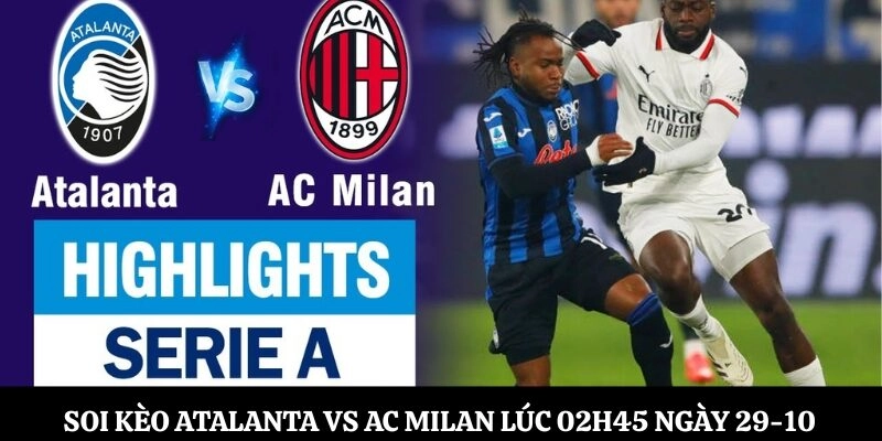 Soi kèo Atalanta vs AC Milan Lúc 02h45 Ngày 29-10